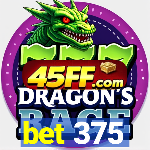 bet 375